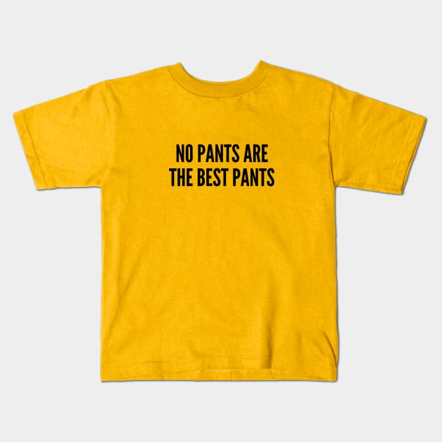 Cute - No Pants Are The Best Pants - Cute Slogan Statement Humor Kids T-Shirt by sillyslogans